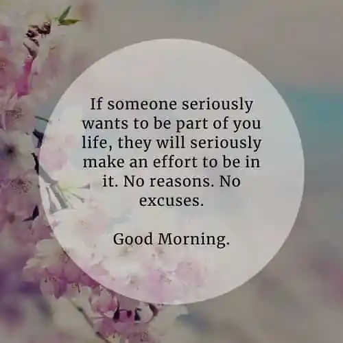  If someone seriously wants to be part of you life, they will seriously make an effort..'